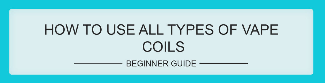 Complete user guide to all types of vape coils (2026)